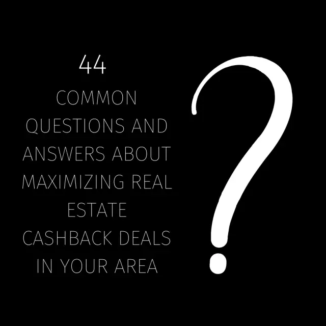 44 Common Questions and Answers About Maximizing Real Estate Cashback Deals in Your Area