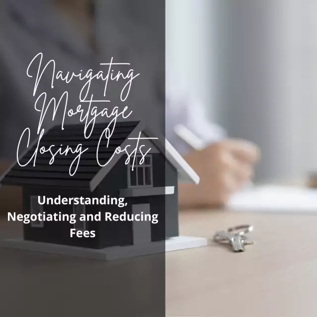 Navigating Mortgage Closing Costs: Understanding, Negotiating and Reducing Fees