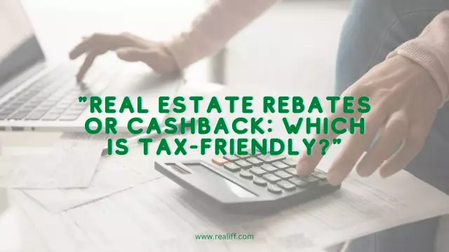 Real Estate Rebates or Cashback: Which is Tax-Friendly?
