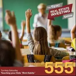Epic Real Estate Investing: Teaching your Kids "Rich Habits" | 555