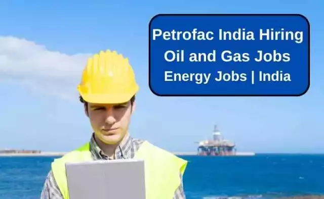 Petrofac India Hiring | Latest Oil and Gas Jobs | Energy Jobs | India Locations