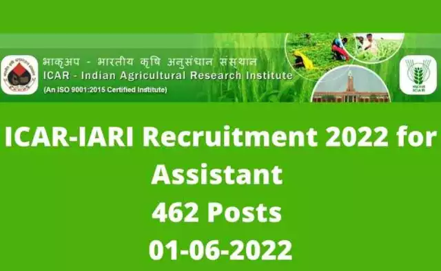 ICAR-IARI Recruitment 2022 for Assistant | 462 Posts | 01-06-2022
