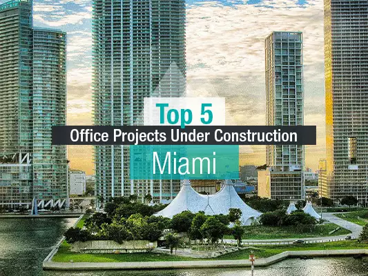 Top 5 Office Projects Under Construction in Miami
