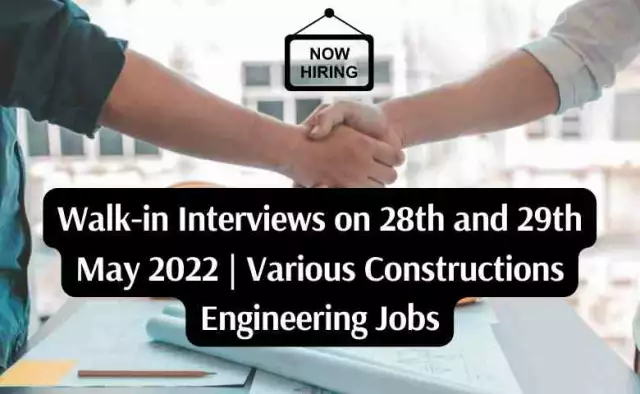 Walk-in Interviews on 27th to 29th May 2022 | Various Construction Engineering Jobs