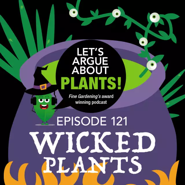 Episode 121: Wicked Plants  - FineGardening