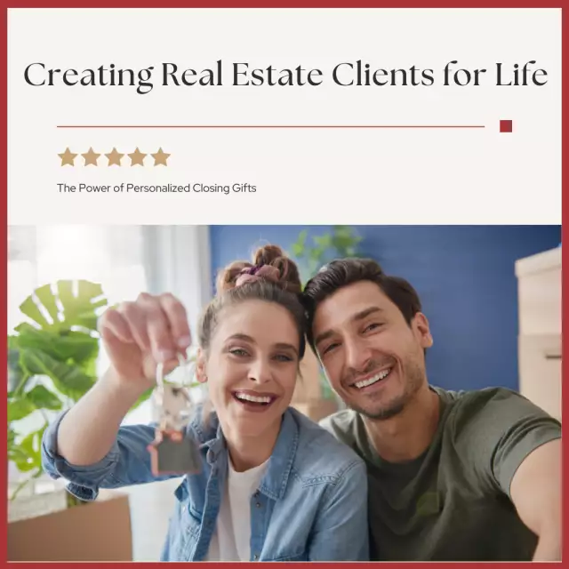 Creating Real Estate Clients for Life: The Power of Personalized Closing Gifts