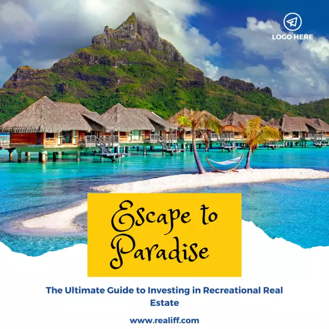 Escape to Paradise: The Ultimate Guide to Investing in Recreational Real Estate