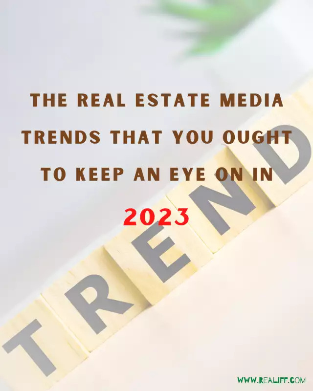 The Real Estate Media Trends That You Ought To Keep An Eye On In 2023