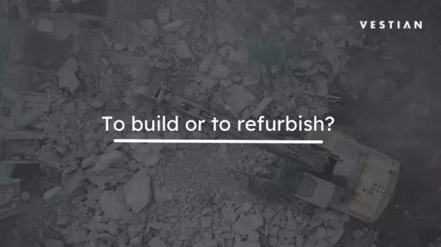 To build or to refurbish? - Vestian Blog