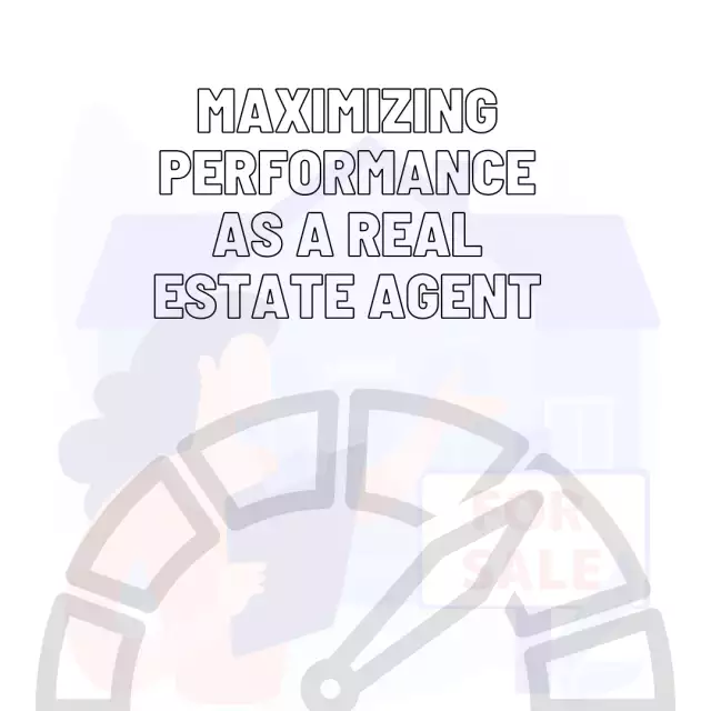 Maximizing Performance as a Real Estate Agent: Tips and Strategies for Success