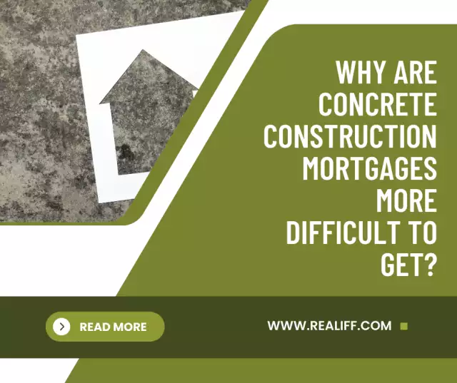 Why are concrete construction mortgages more difficult to get?