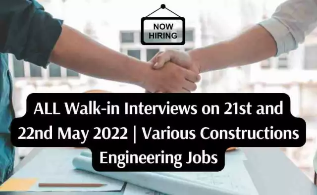 Walk-in Interviews on 21st and 22nd May 2022 | Various Constructions Engineering Jobs