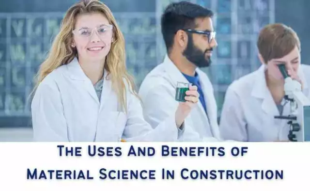 The Uses And Benefits of Material Science In Construction