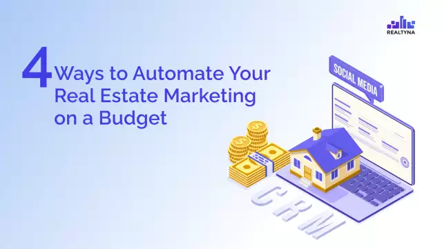 Four Ways to Automate Your Real Estate Marketing on a Budget