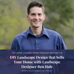 The Home Staging Show: DIY Landscape Design that Sells Your Home with Landscape Designer Ben Hale